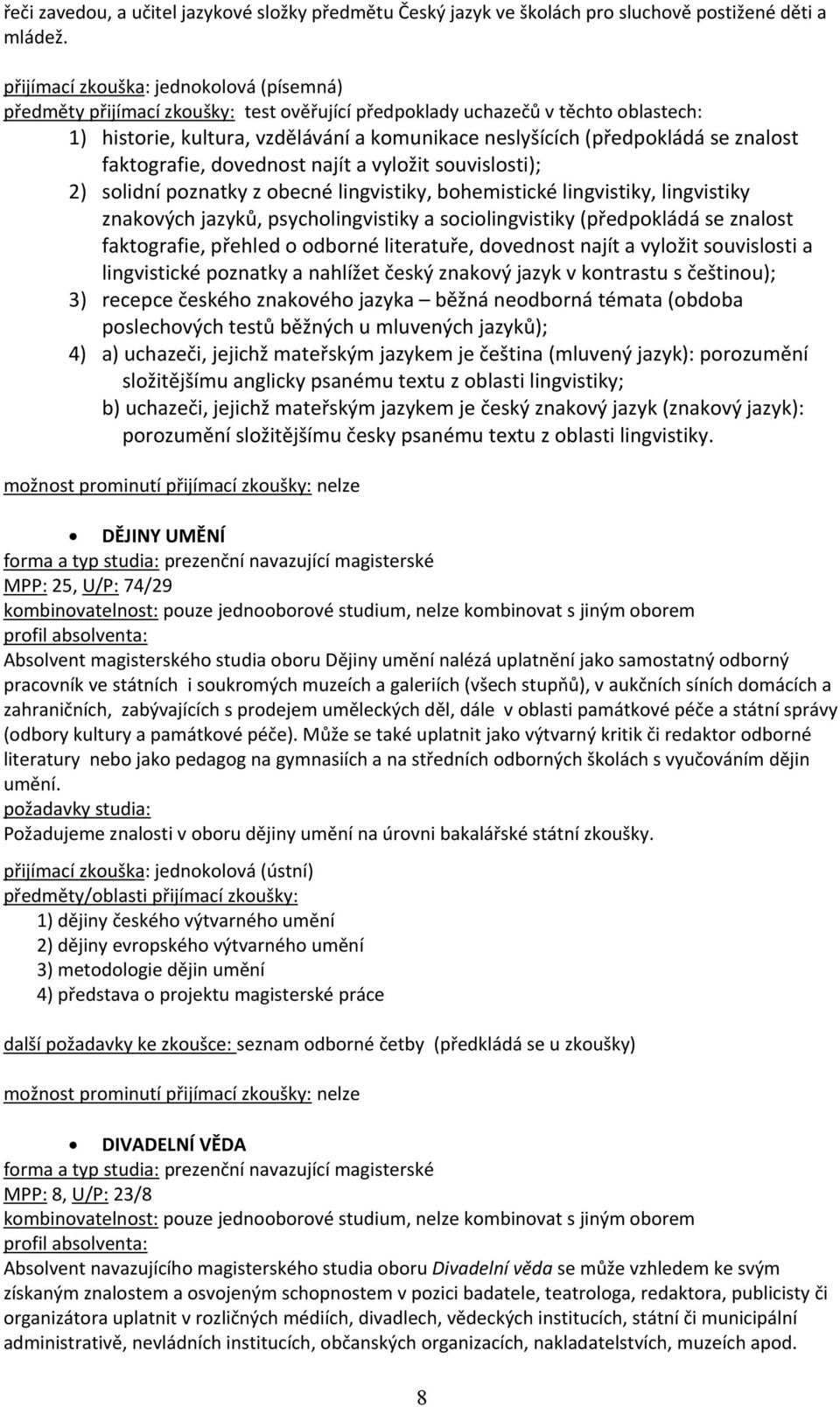 znalost faktografie, dovednost najít a vyložit souvislosti); 2) solidní poznatky z obecné lingvistiky, bohemistické lingvistiky, lingvistiky znakových jazyků, psycholingvistiky a sociolingvistiky