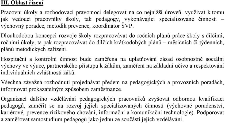 Dlouhodobou koncepci rozvoje školy rozpracovávat do ročních plánů práce školy s dílčími, ročními úkoly, ta pak rozpracovávat do dílčích krátkodobých plánů měsíčních či týdenních, plánů metodických