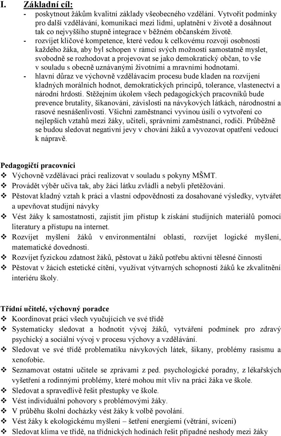 - rozvíjet klíčové kompetence, které vedou k celkovému rozvoji osobnosti každého žáka, aby byl schopen v rámci svých možností samostatně myslet, svobodně se rozhodovat a projevovat se jako