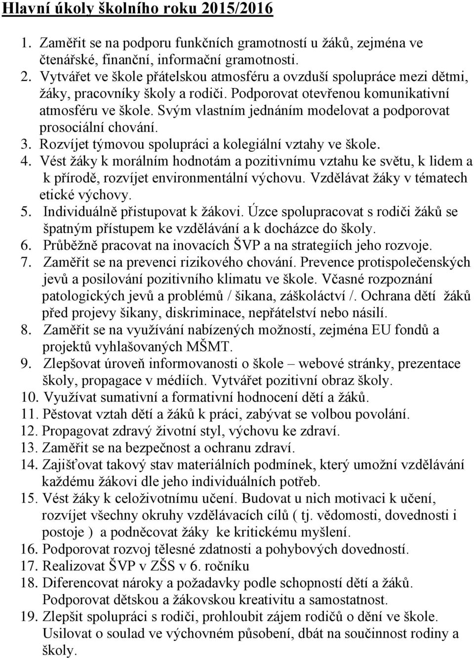 Vést žáky k morálním hodnotám a pozitivnímu vztahu ke světu, k lidem a k přírodě, rozvíjet environmentální výchovu. Vzdělávat žáky v tématech etické výchovy. 5. Individuálně přistupovat k žákovi.