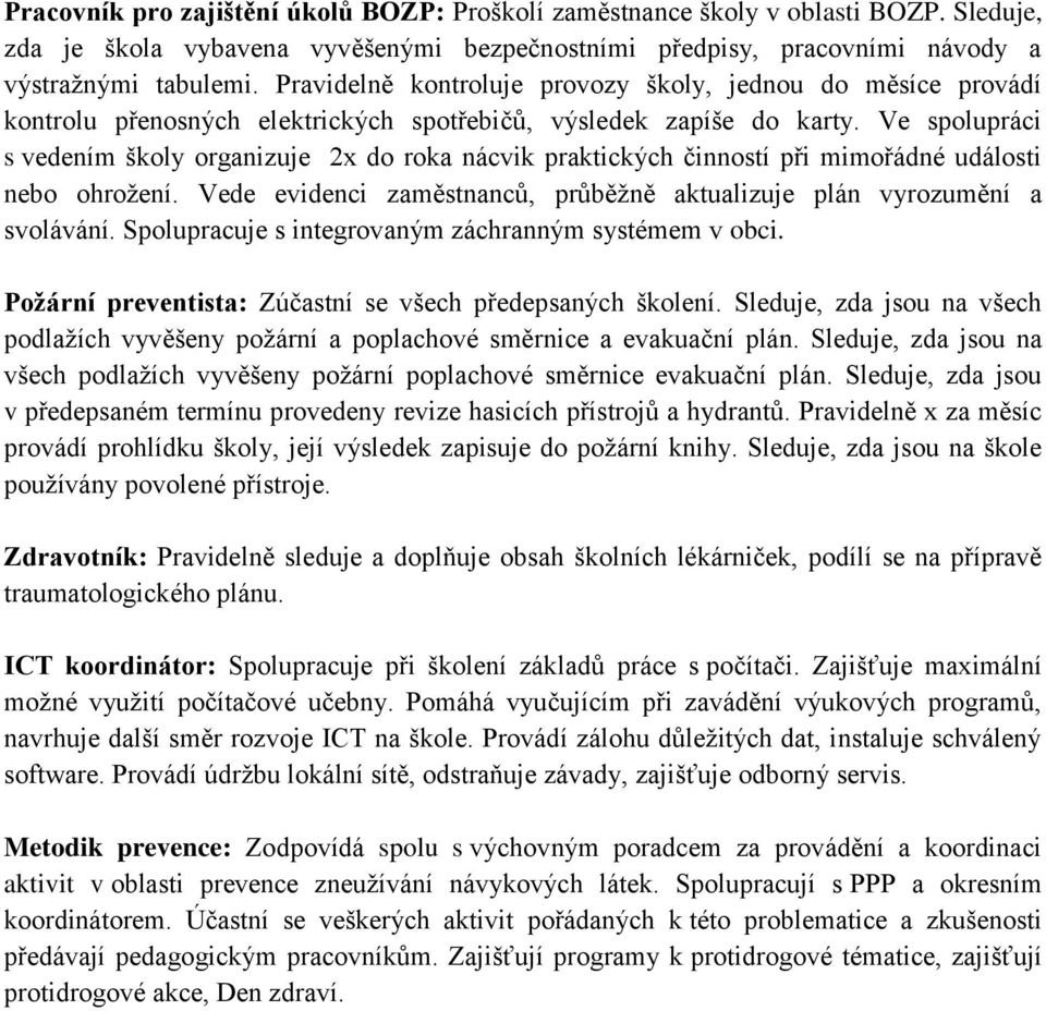 Ve spolupráci s vedením školy organizuje 2x do roka nácvik praktických činností při mimořádné události nebo ohrožení. Vede evidenci zaměstnanců, průběžně aktualizuje plán vyrozumění a svolávání.