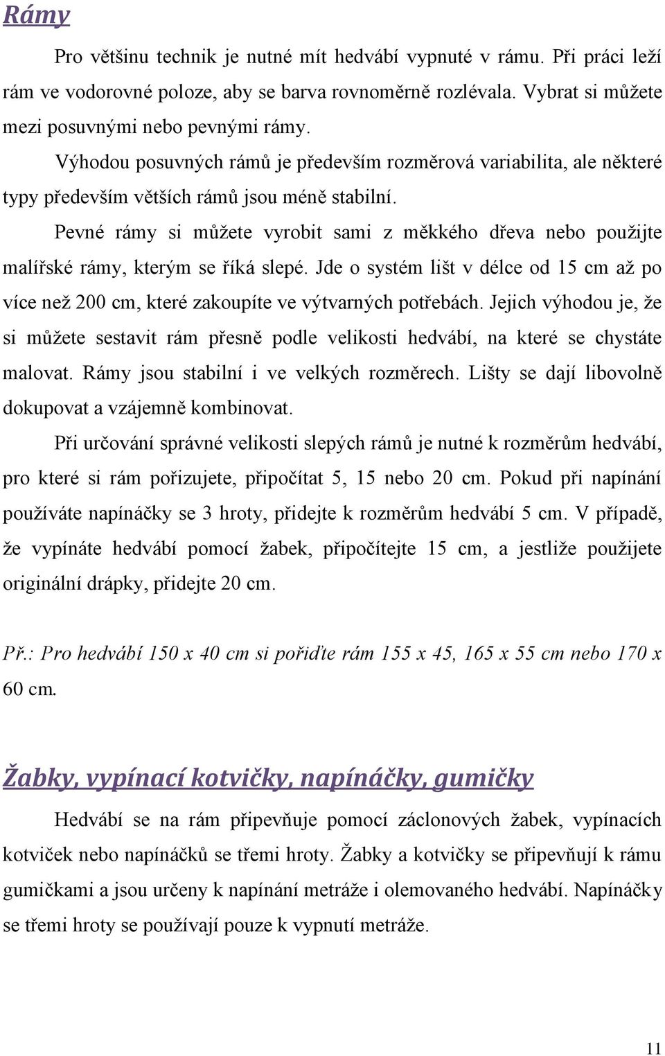 Pevné rámy si můžete vyrobit sami z měkkého dřeva nebo použijte malířské rámy, kterým se říká slepé. Jde o systém lišt v délce od 15 cm až po více než 200 cm, které zakoupíte ve výtvarných potřebách.