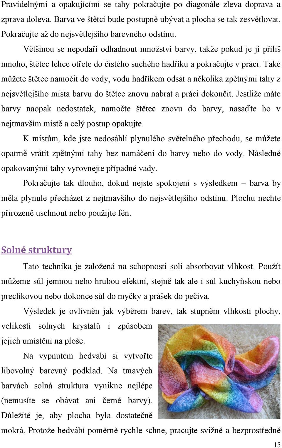 Také můžete štětec namočit do vody, vodu hadříkem odsát a několika zpětnými tahy z nejsvětlejšího místa barvu do štětce znovu nabrat a práci dokončit.