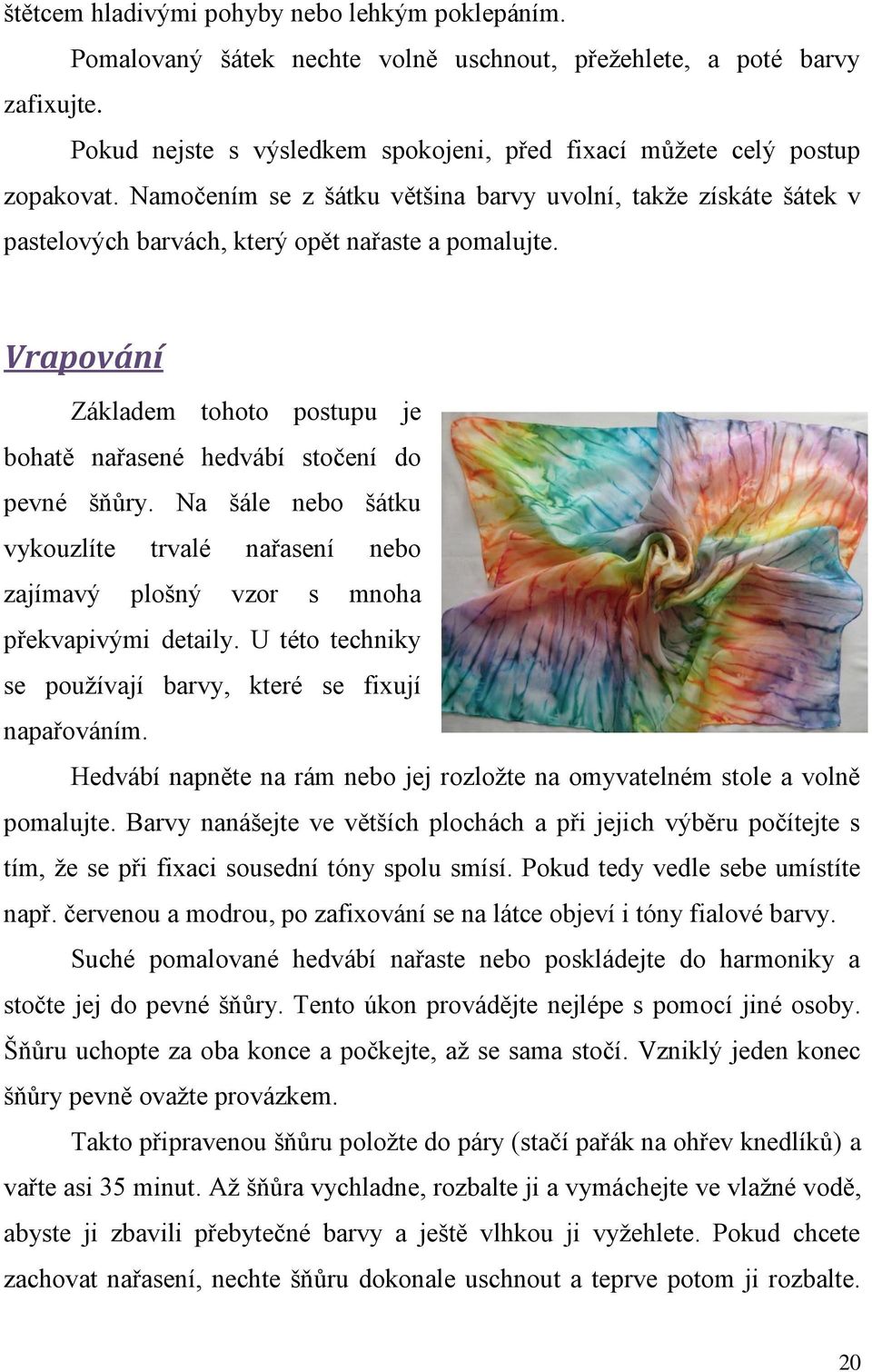 Vrapování Základem tohoto postupu je bohatě nařasené hedvábí stočení do pevné šňůry. Na šále nebo šátku vykouzlíte trvalé nařasení nebo zajímavý plošný vzor s mnoha překvapivými detaily.