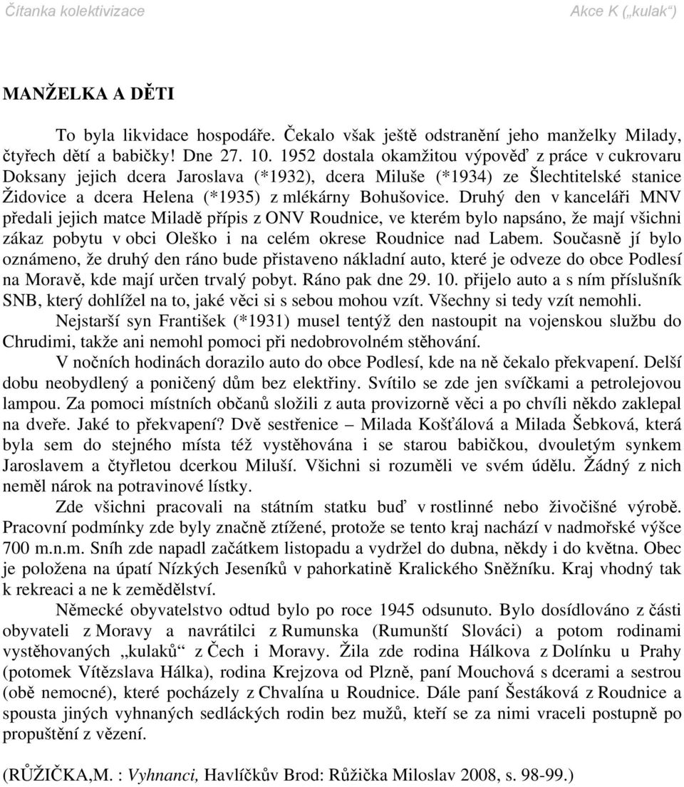 Druhý den v kanceláři MNV předali jejich matce Miladě přípis z ONV Roudnice, ve kterém bylo napsáno, že mají všichni zákaz pobytu v obci Oleško i na celém okrese Roudnice nad Labem.