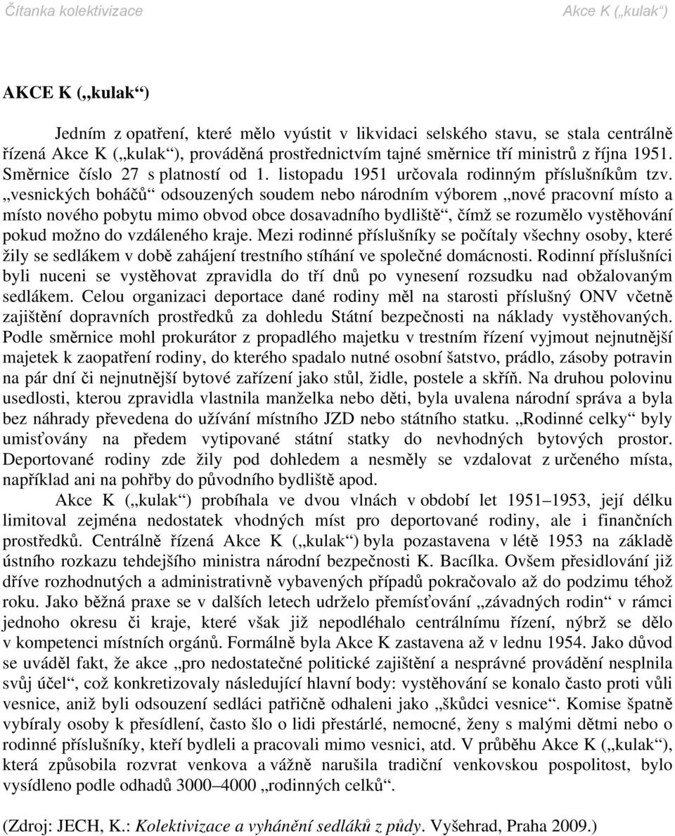 vesnických boháčů odsouzených soudem nebo národním výborem nové pracovní místo a místo nového pobytu mimo obvod obce dosavadního bydliště, čímž se rozumělo vystěhování pokud možno do vzdáleného kraje.