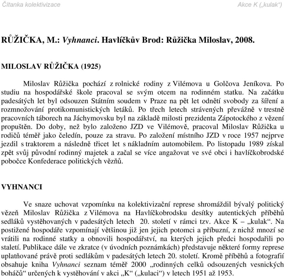 Na začátku padesátých let byl odsouzen Státním soudem v Praze na pět let odnětí svobody za šíření a rozmnožování protikomunistických letáků.