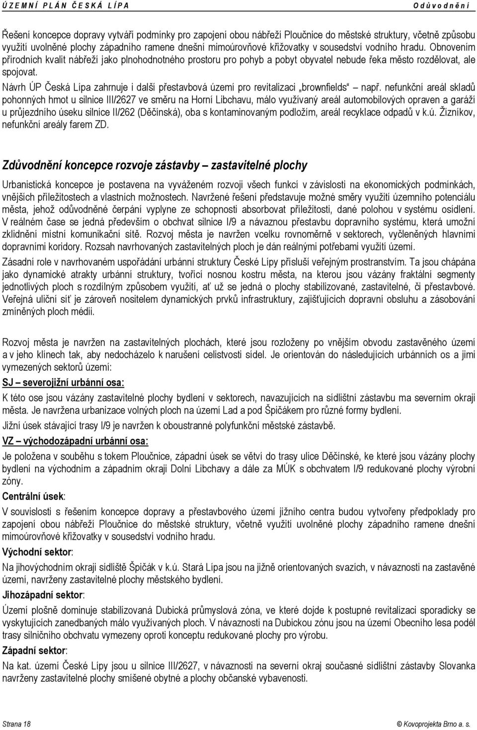 Obnovením přírodních kvalit nábřeží jako plnohodnotného prostoru pro pohyb a pobyt obyvatel nebude řeka město rozdělovat, ale spojovat.