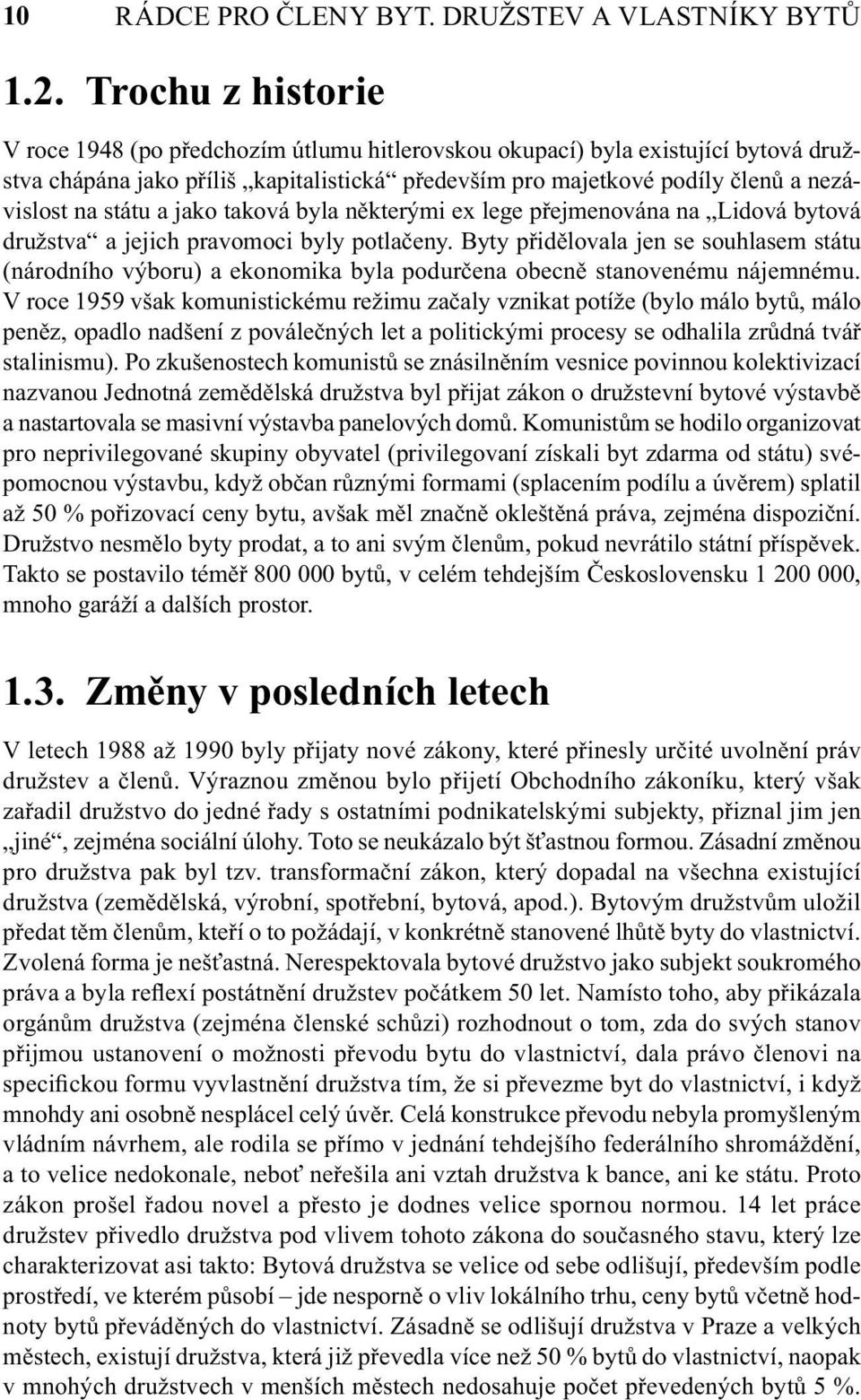 státu a jako taková byla některými ex lege přejmenována na Lidová bytová družstva a jejich pravomoci byly potlačeny.