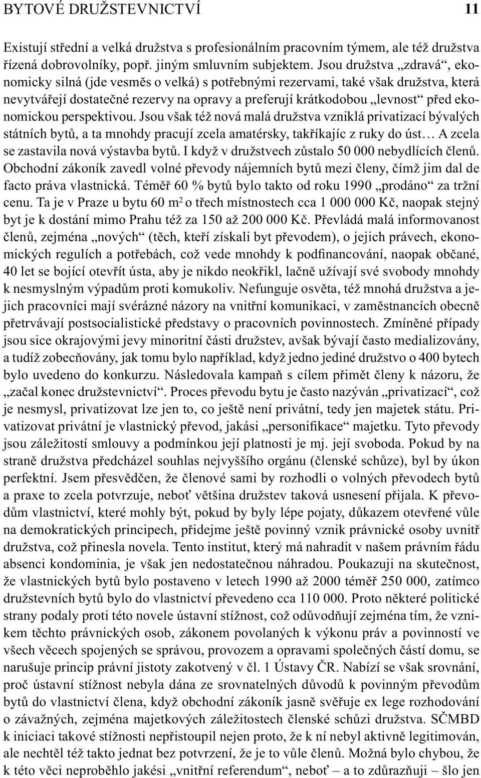 perspektivou. Jsou však též nová malá družstva vzniklá privatizací bývalých státních bytů, a ta mnohdy pracují zcela amatérsky, takříkajíc z ruky do úst A zcela se zastavila nová výstavba bytů.