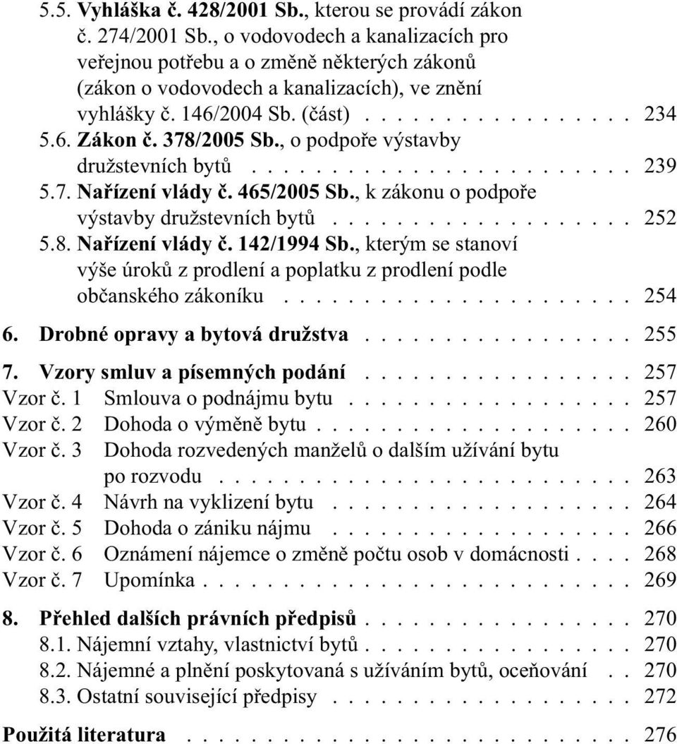 378/2005 Sb., o podpoře výstavby družstevních bytů........................ 239 5.7. Nařízení vlády č. 465/2005 Sb., k zákonu o podpoře výstavby družstevních bytů................... 252 5.8. Nařízení vlády č. 142/1994 Sb.