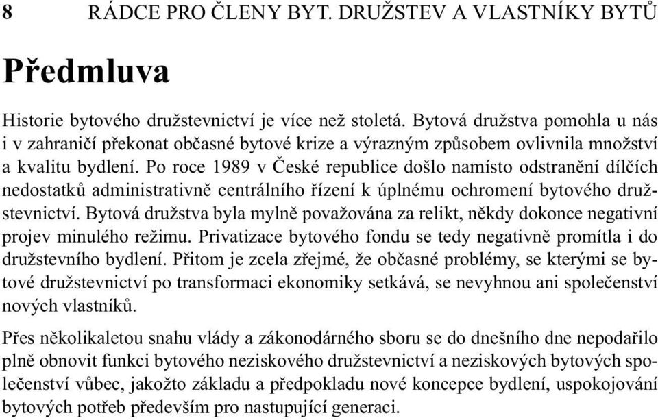 Po roce 1989 v České republice došlo namísto odstranění dílčích nedostatků administrativně centrálního řízení k úplnému ochromení bytového družstevnictví.