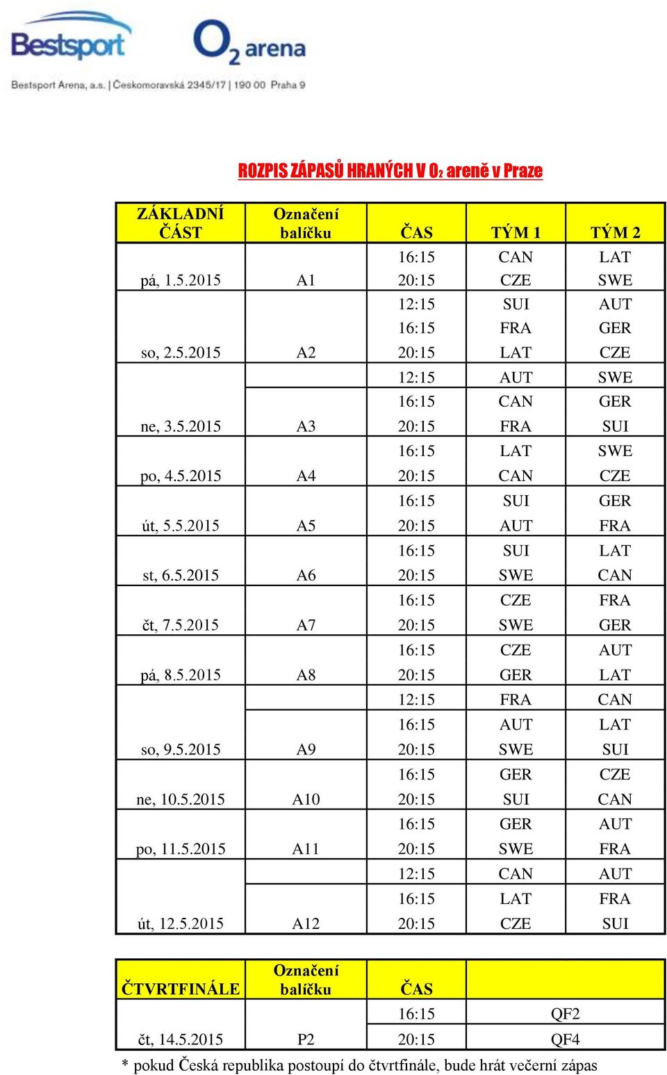 CZE 16:15 SUI GER 20:15 AUT FRA 16:15 SUI LAT 20:15 SWE CAN 16:15 CZE FRA 20:15 SWE GER 16:15 CZE AUT 20:15 GER LAT 12:15 FRA CAN 16:15 AUT LAT 20:15 SWE SUI 16:15 GER CZE 20:15 SUI CAN 16:15