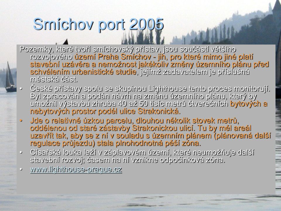 Byl zpracován a podán návrh na změnu územního plánu, který by umožnil výstavbu zhruba 40 až 50 tisíc metrů čtverečních bytových a nebytových prostor podél ulice Strakonická.