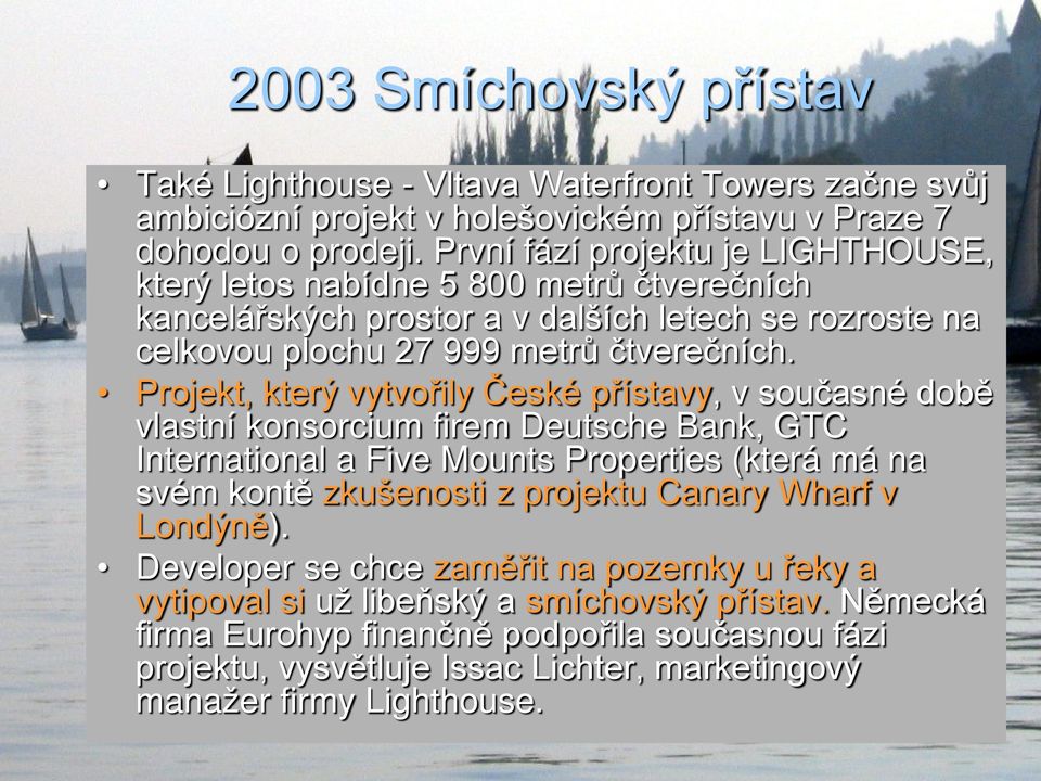 Projekt, který vytvořily České přístavy, v současné době vlastní konsorcium firem Deutsche Bank, GTC International a Five Mounts Properties (která má na svém kontě zkušenosti z projektu