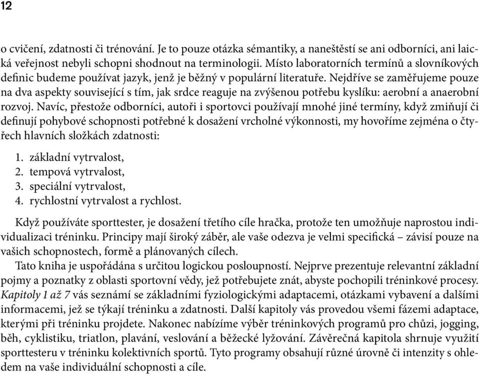 Nejdříve se zaměřujeme pouze na dva aspekty související s tím, jak srdce reaguje na zvýšenou potřebu kyslíku: aerobní a anaerobní rozvoj.