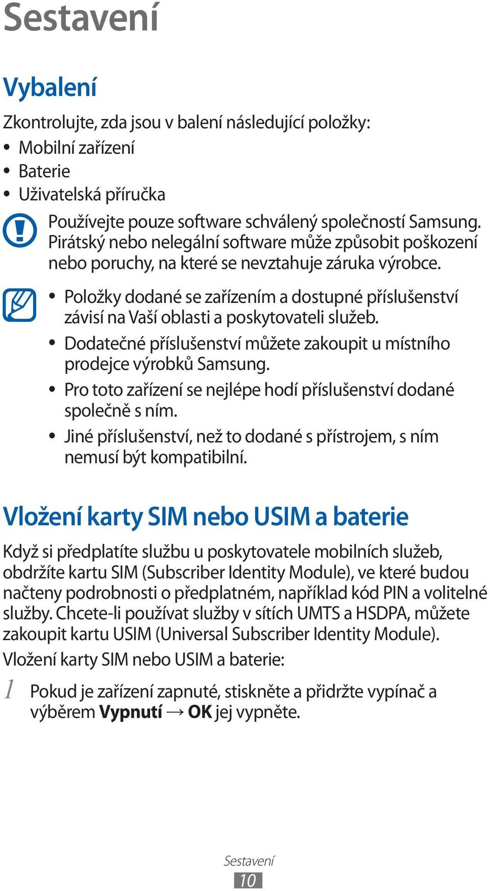 Položky dodané se zařízením a dostupné příslušenství závisí na Vaší oblasti a poskytovateli služeb. Dodatečné příslušenství můžete zakoupit u místního prodejce výrobků Samsung.