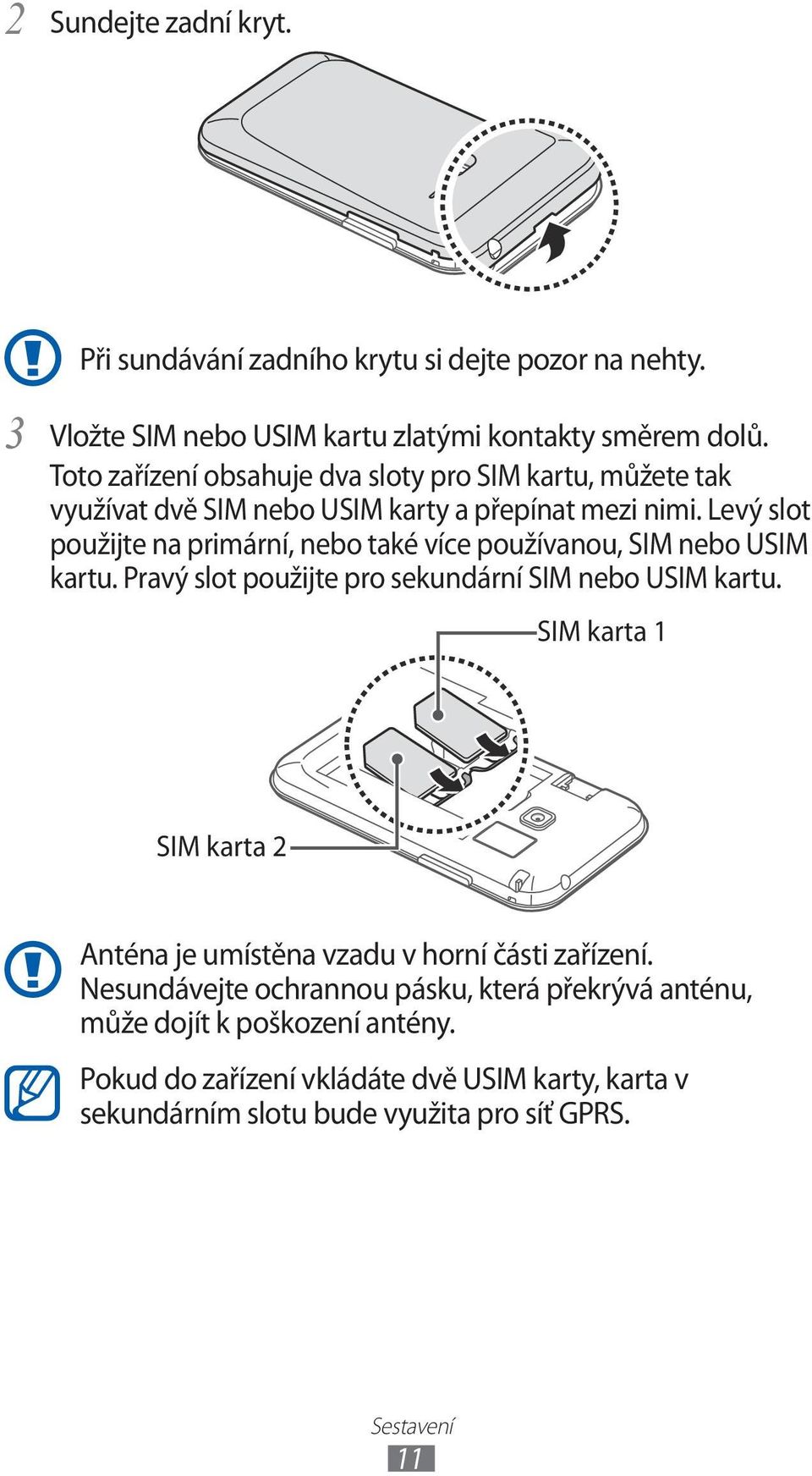 Levý slot použijte na primární, nebo také více používanou, SIM nebo USIM kartu. Pravý slot použijte pro sekundární SIM nebo USIM kartu.