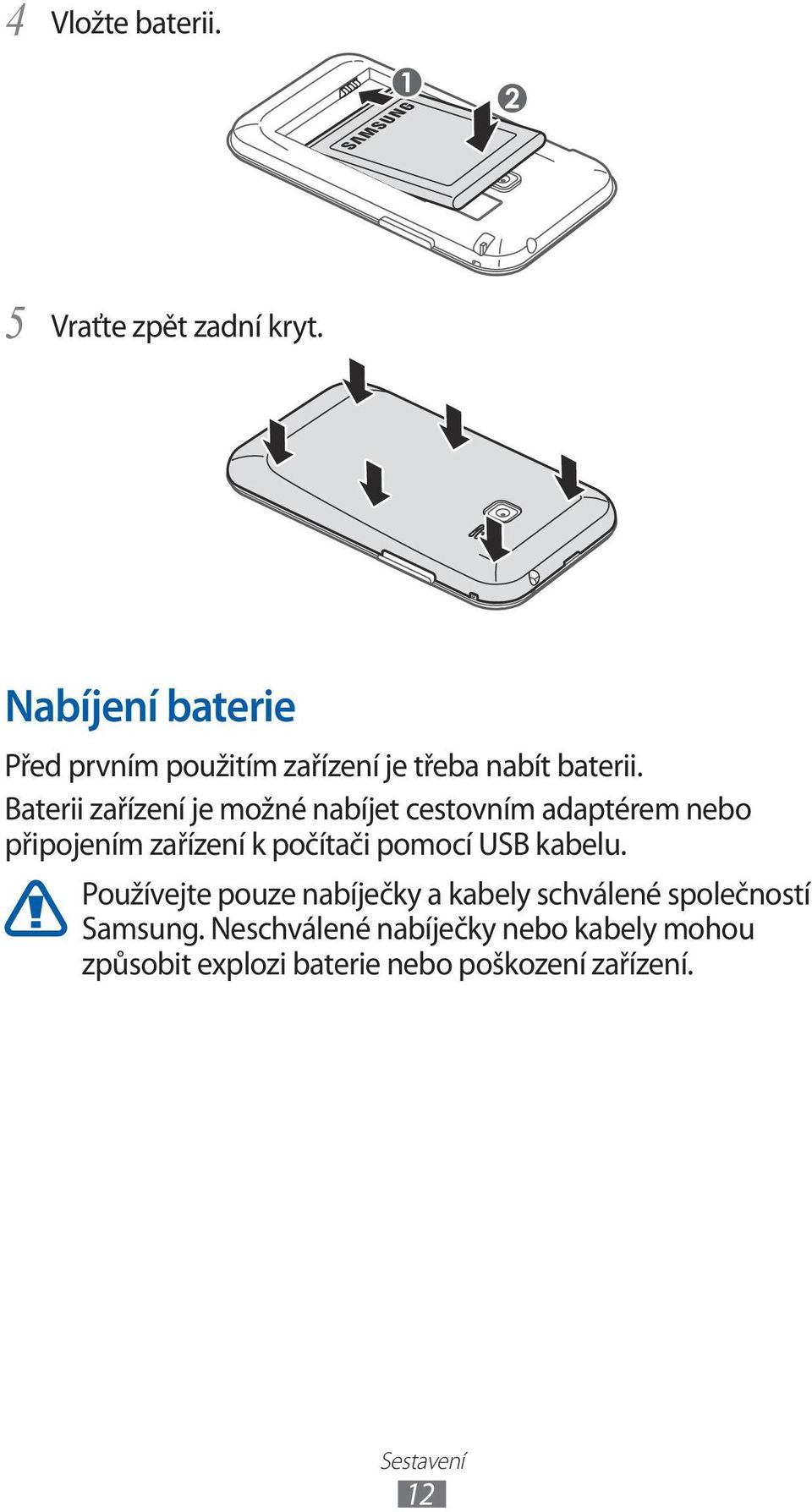 Baterii zařízení je možné nabíjet cestovním adaptérem nebo připojením zařízení k počítači pomocí