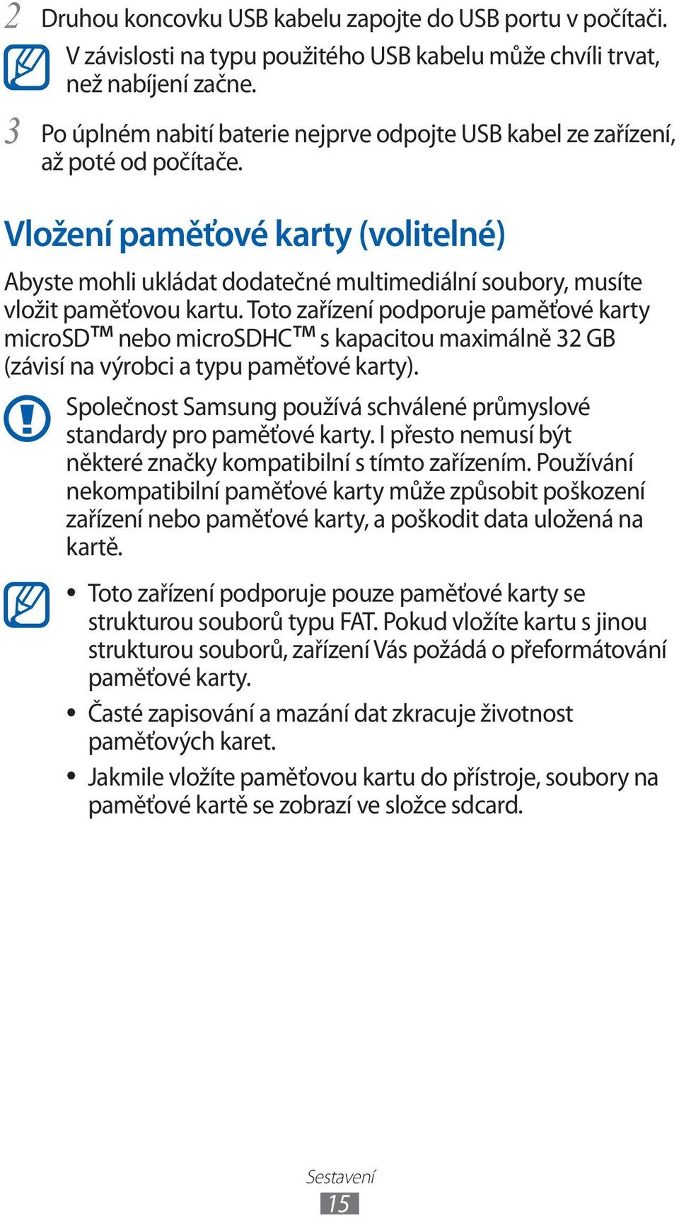 Vložení paměťové karty (volitelné) Abyste mohli ukládat dodatečné multimediální soubory, musíte vložit paměťovou kartu.