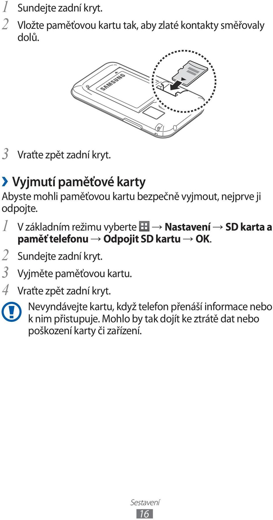 V základním režimu vyberte Nastavení SD karta a paměť telefonu Odpojit SD kartu OK. 2 3 4 Sundejte zadní kryt.