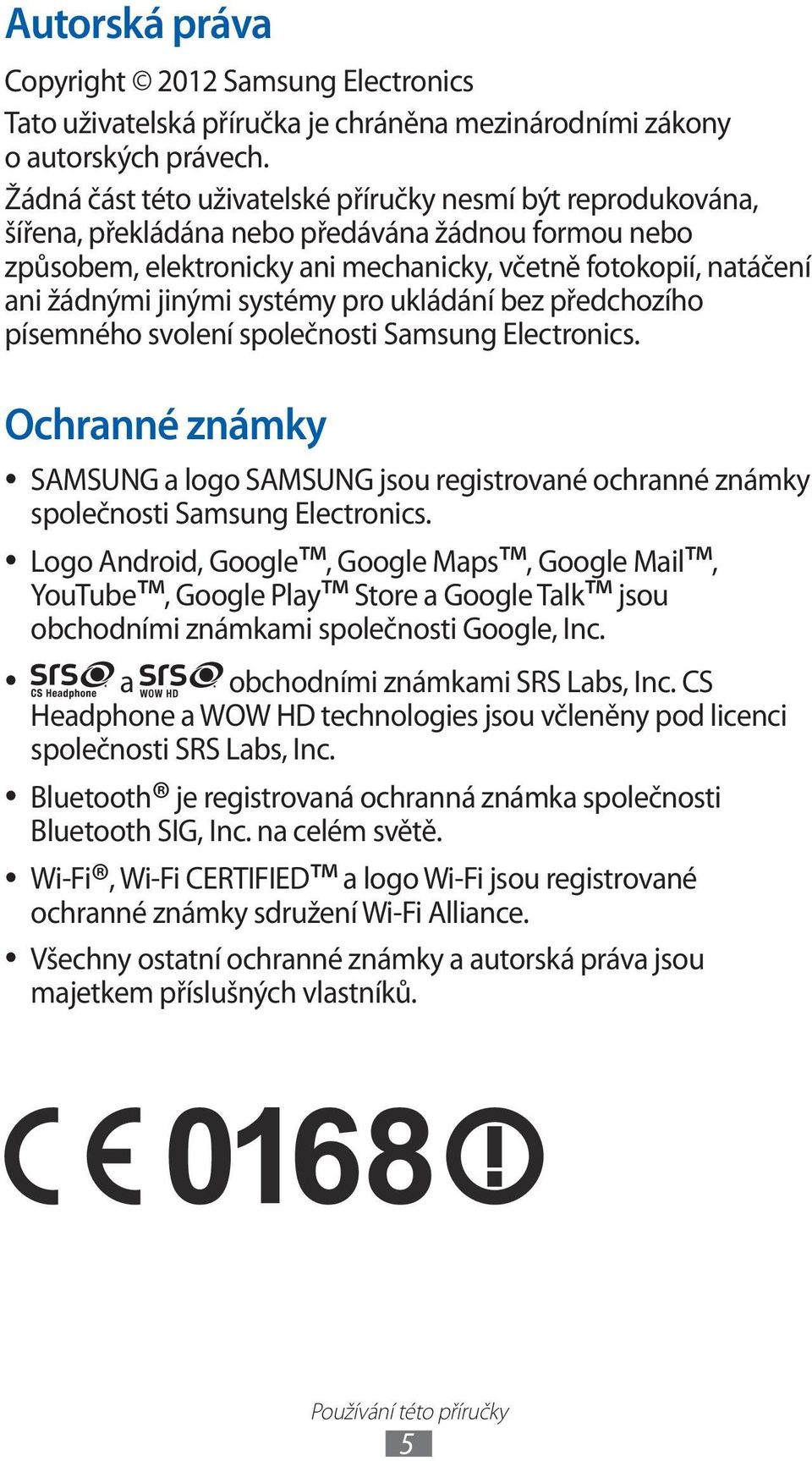 systémy pro ukládání bez předchozího písemného svolení společnosti Samsung Electronics. Ochranné známky SAMSUNG a logo SAMSUNG jsou registrované ochranné známky společnosti Samsung Electronics.