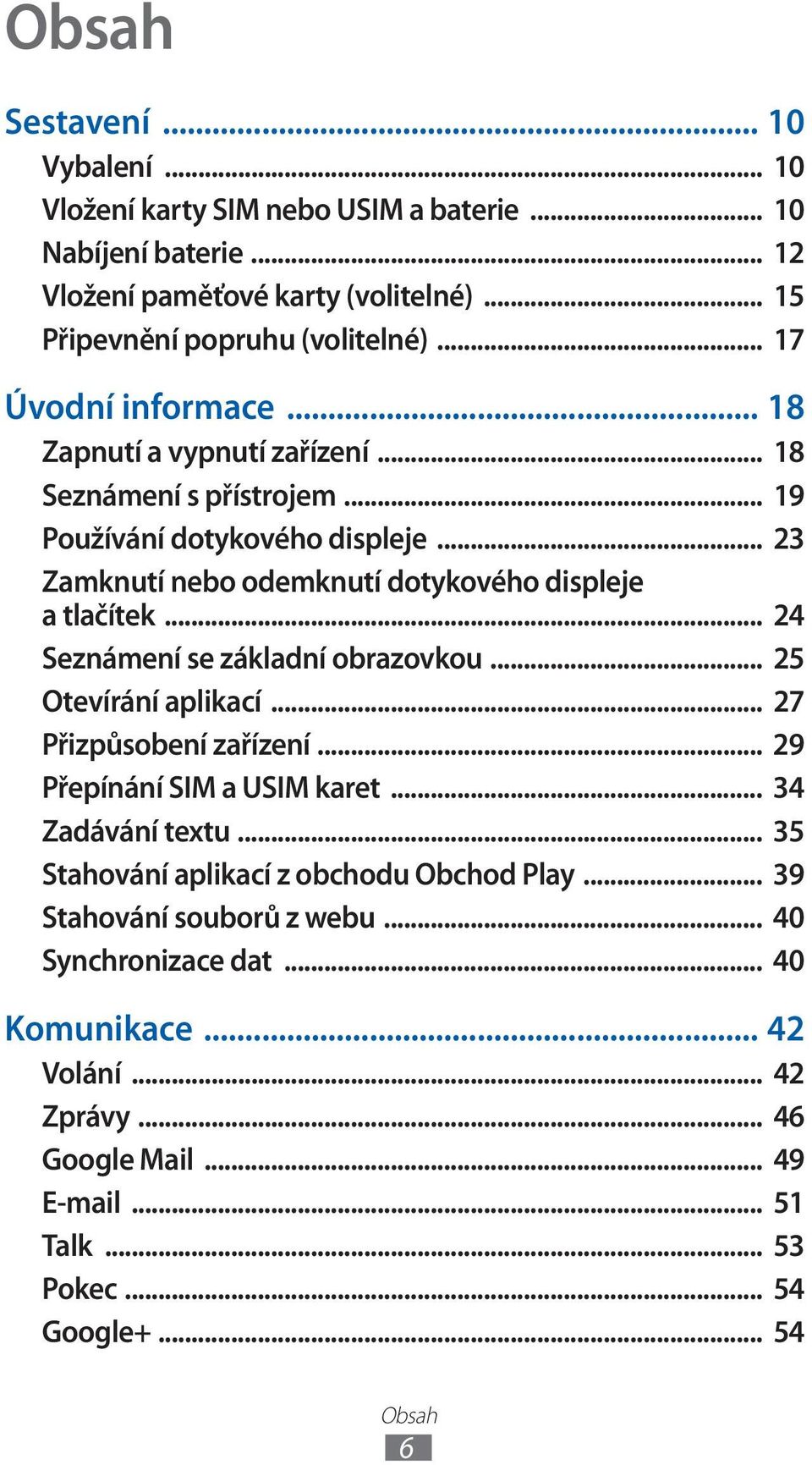 .. 24 Seznámení se základní obrazovkou... 25 Otevírání aplikací... 27 Přizpůsobení zařízení... 29 Přepínání SIM a USIM karet... 34 Zadávání textu.