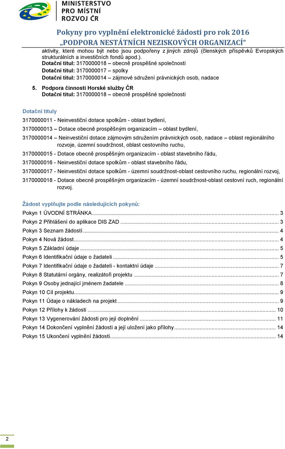 Podpora činnosti Horské služby ČR Dotační titul: 3170000018 obecně prospěšné společnosti Dotační tituly 3170000011 - Neinvestiční dotace spolkům - oblast bydlení, 3170000013 Dotace obecně prospěšným