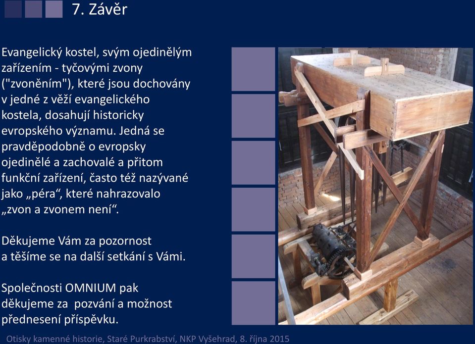 Jedná se pravděpodobně o evropsky ojedinělé a zachovalé a přitom funkční zařízení, často též nazývané jako péra, které