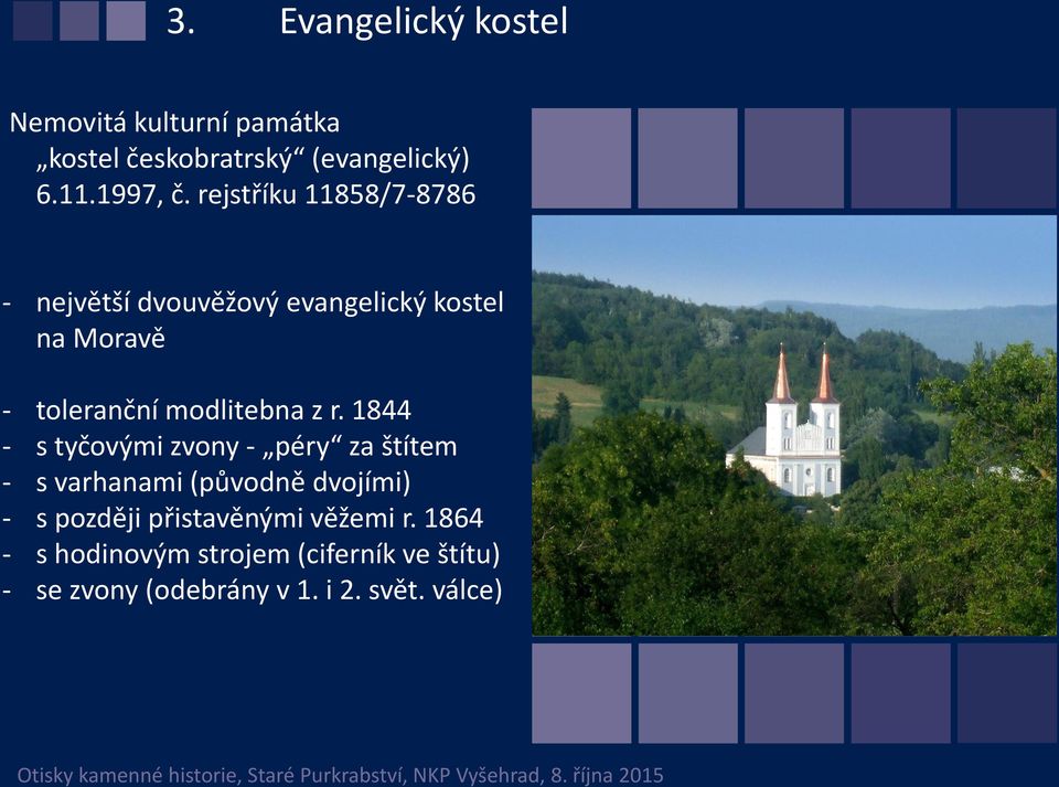 r. 1844 - s tyčovými zvony - péry za štítem - s varhanami (původně dvojími) - s později