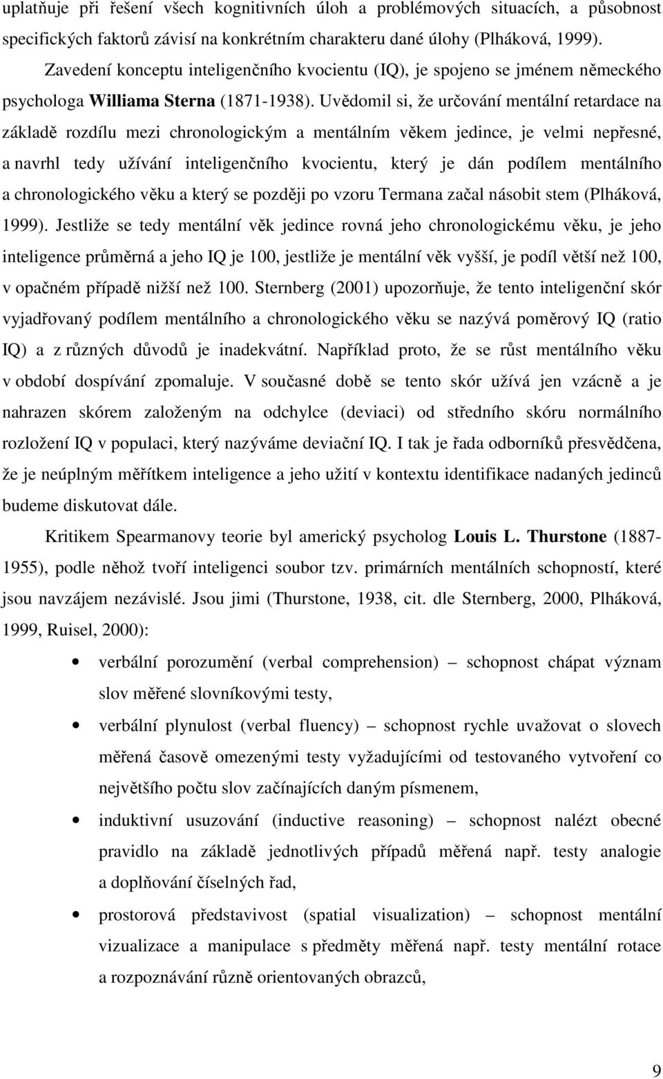 Uvědomil si, že určování mentální retardace na základě rozdílu mezi chronologickým a mentálním věkem jedince, je velmi nepřesné, a navrhl tedy užívání inteligenčního kvocientu, který je dán podílem