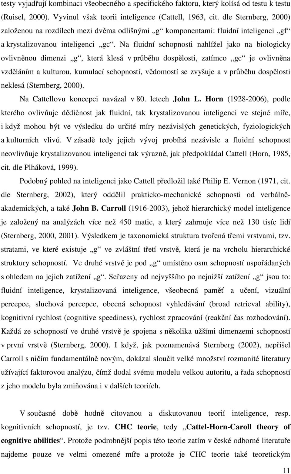 Na fluidní schopnosti nahlížel jako na biologicky ovlivněnou dimenzi g, která klesá v průběhu dospělosti, zatímco gc je ovlivněna vzděláním a kulturou, kumulací schopností, vědomostí se zvyšuje a v