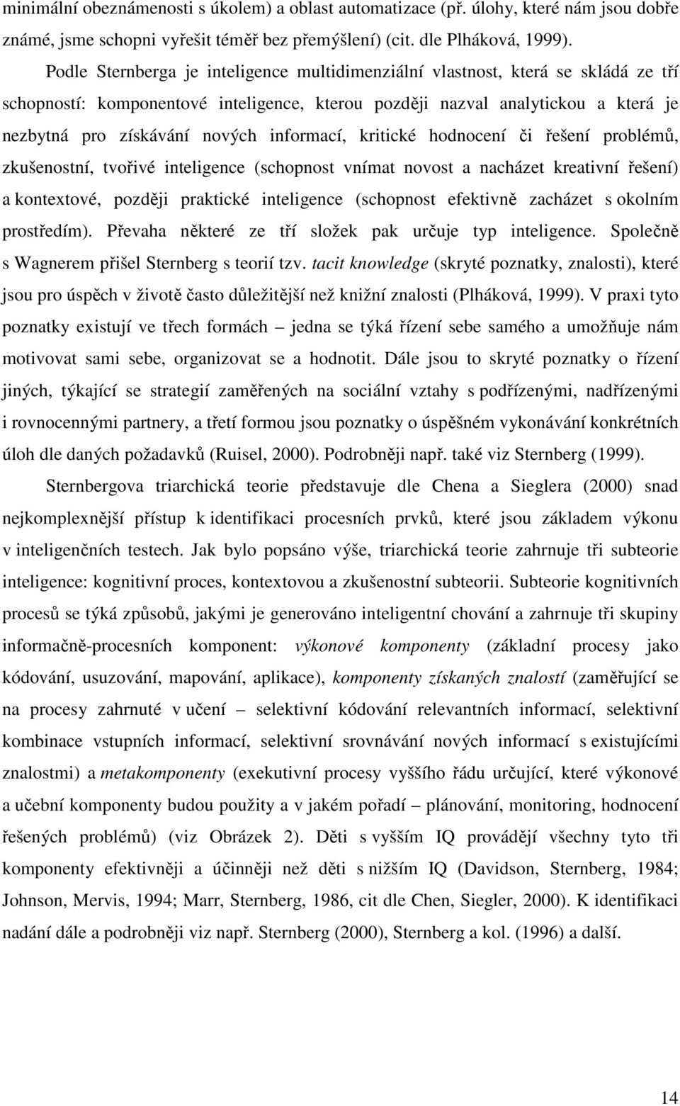 informací, kritické hodnocení či řešení problémů, zkušenostní, tvořivé inteligence (schopnost vnímat novost a nacházet kreativní řešení) a kontextové, později praktické inteligence (schopnost