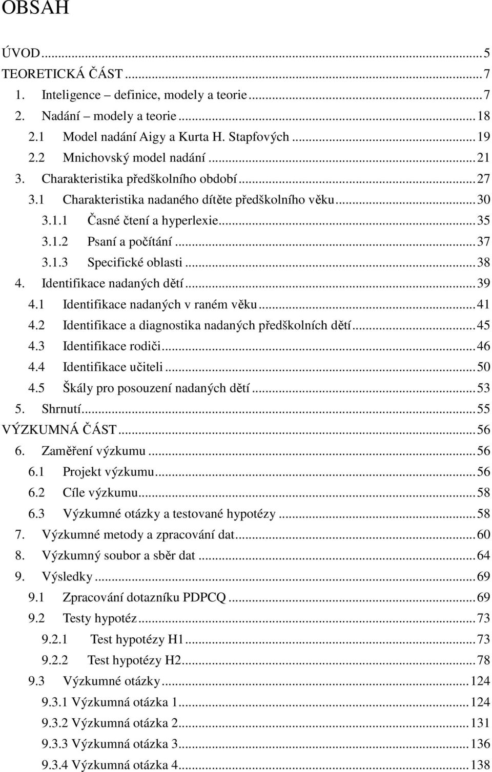 Identifikace nadaných dětí... 39 4.1 Identifikace nadaných v raném věku... 41 4.2 Identifikace a diagnostika nadaných předškolních dětí... 45 4.3 Identifikace rodiči... 46 4.4 Identifikace učiteli.