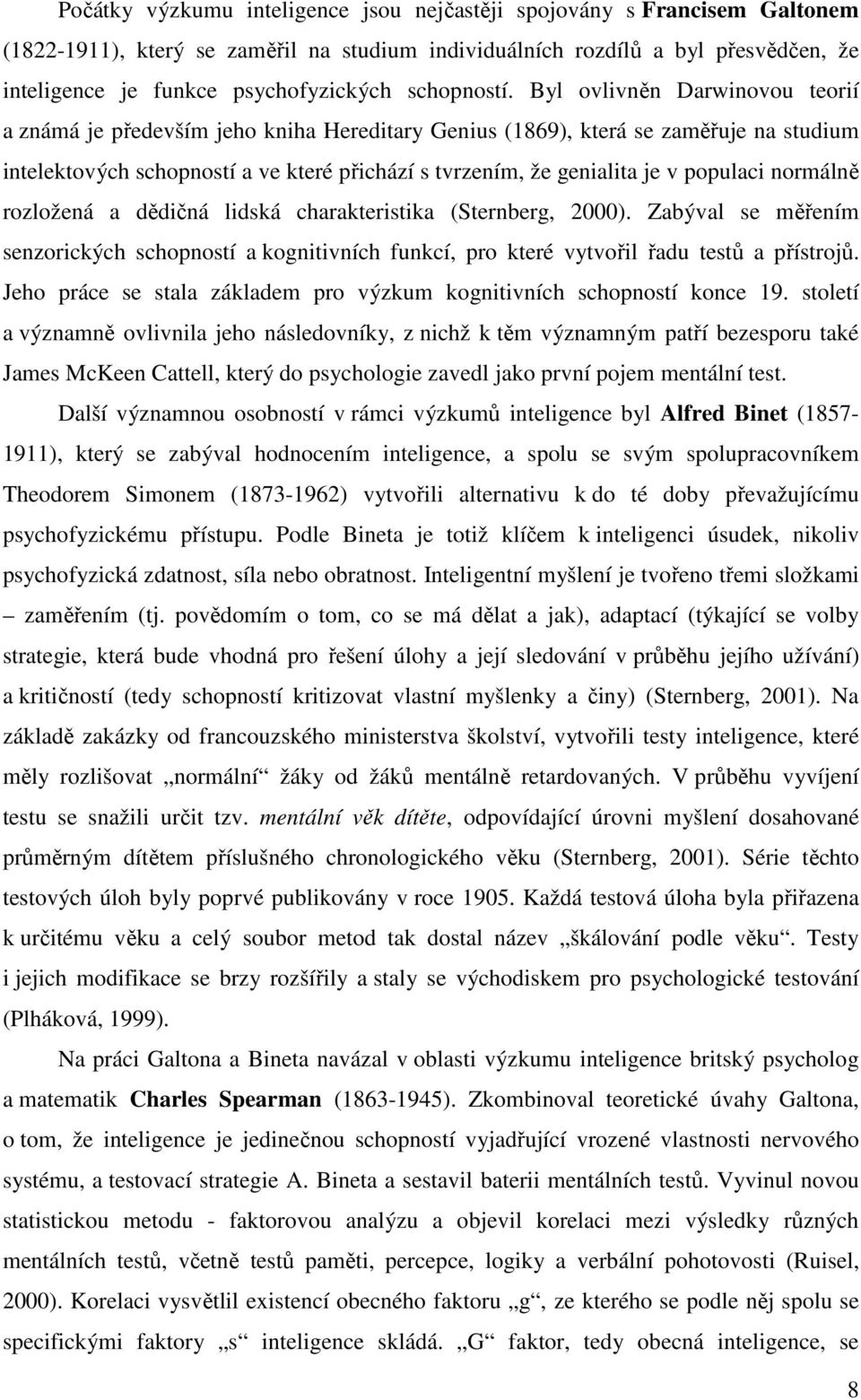 Byl ovlivněn Darwinovou teorií a známá je především jeho kniha Hereditary Genius (1869), která se zaměřuje na studium intelektových schopností a ve které přichází s tvrzením, že genialita je v