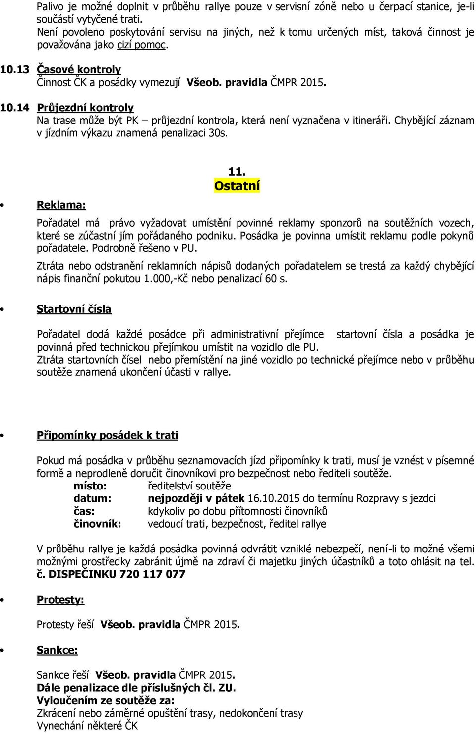 13 Časové kontroly Činnost ČK a posádky vymezují Všeob. pravidla ČMPR 2015. 10.14 Průjezdní kontroly Na trase může být PK průjezdní kontrola, která není vyznačena v itineráři.