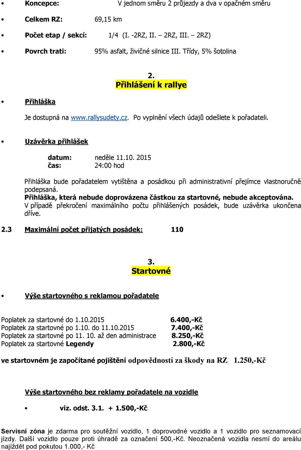 2015 24:00 hod Přihláška bude pořadatelem vytištěna a posádkou při administrativní přejímce vlastnoručně podepsaná. Přihláška, která nebude doprovázena částkou za startovné, nebude akceptována.