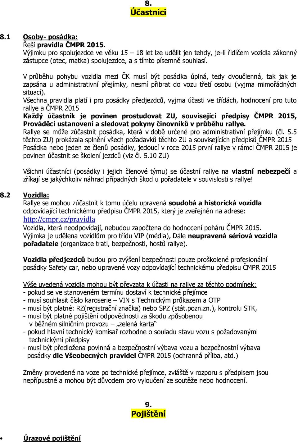 V průběhu pohybu vozidla mezi ČK musí být posádka úplná, tedy dvoučlenná, tak jak je zapsána u administrativní přejímky, nesmí přibrat do vozu třetí osobu (vyjma mimořádných situací).