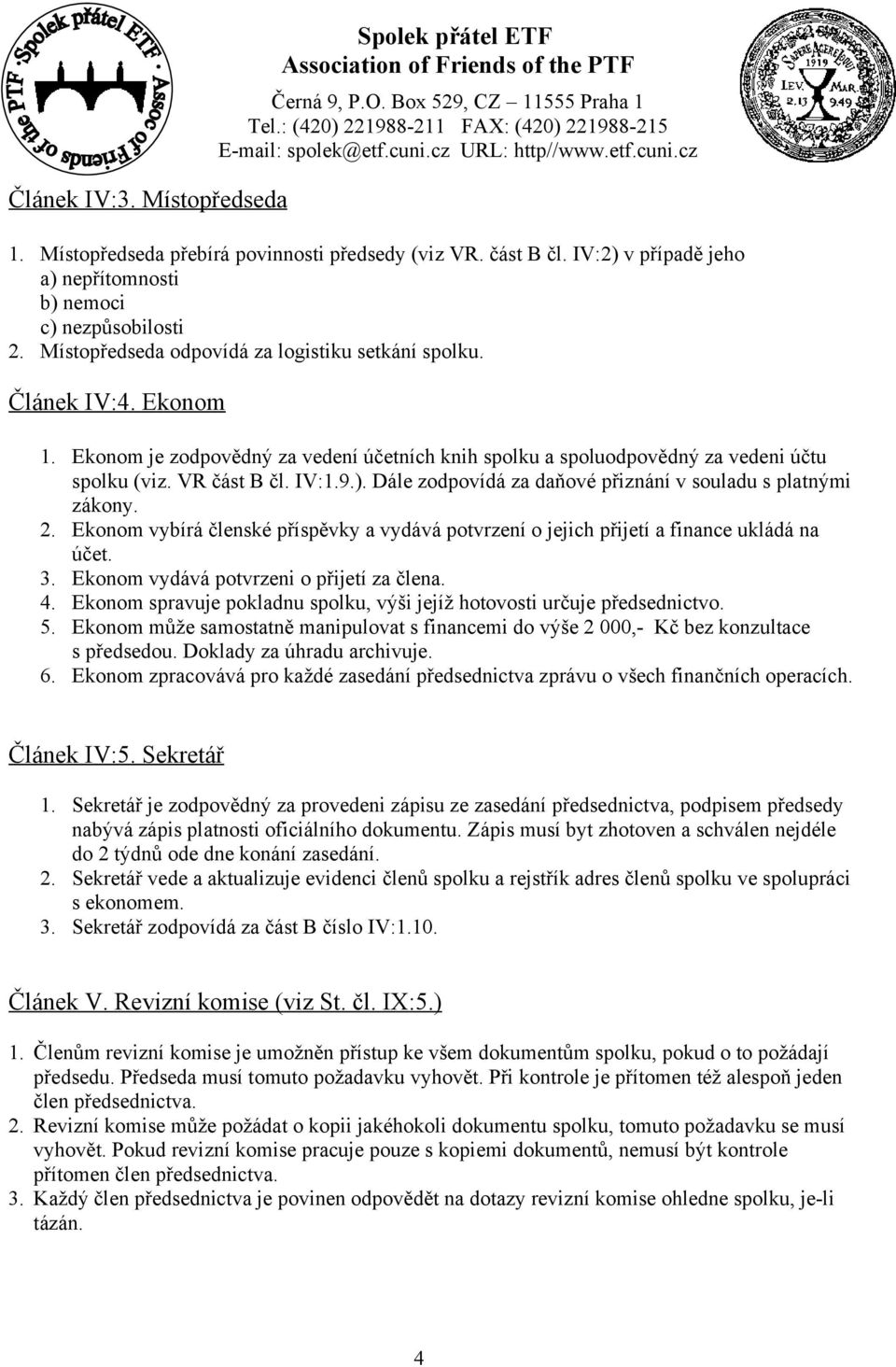 VR část B čl. IV:1.9.). Dále zodpovídá za daňové přiznání v souladu s platnými zákony. 2. Ekonom vybírá členské příspěvky a vydává potvrzení o jejich přijetí a finance ukládá na účet. 3.