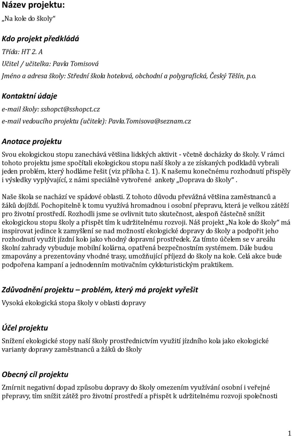 V rámci tohoto projektu jsme spočítali ekologickou stopu naší školy a ze získaných podkladů vybrali jeden problém, který hodláme řešit (viz příloha č. 1).