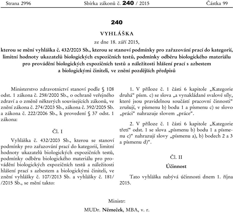 testů a náležitosti hlášení prací s azbestem a biologickými činiteli, ve znění pozdějších předpisů Ministerstvo zdravotnictví stanoví podle 108 odst. 1 zákona č. 258/2000 Sb.