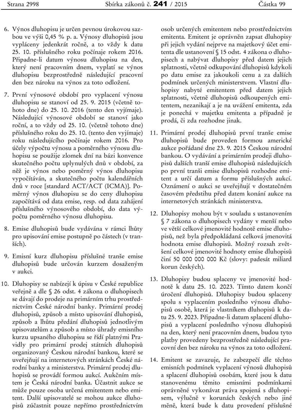 Připadne-li datum výnosu dluhopisu na den, který není pracovním dnem, vyplatí se výnos dluhopisu bezprostředně následující pracovní den bez nároku na výnos za toto odložení. 7.