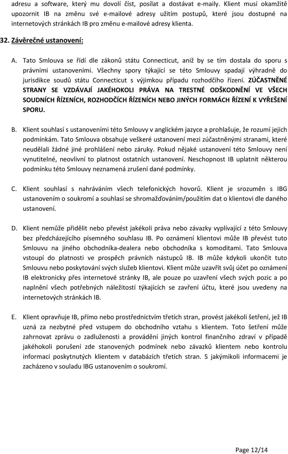 Tato Smlouva se řídí dle zákonů státu Connecticut, aniž by se tím dostala do sporu s právními ustanoveními.