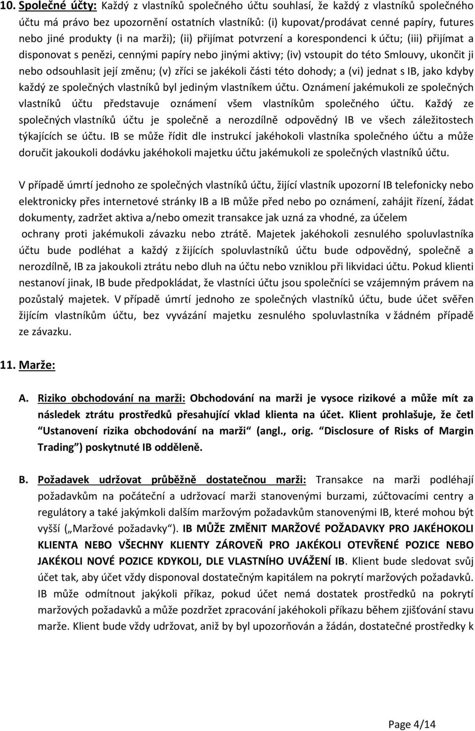 odsouhlasit její změnu; (v) zříci se jakékoli části této dohody; a (vi) jednat s IB, jako kdyby každý ze společných vlastníků byl jediným vlastníkem účtu.