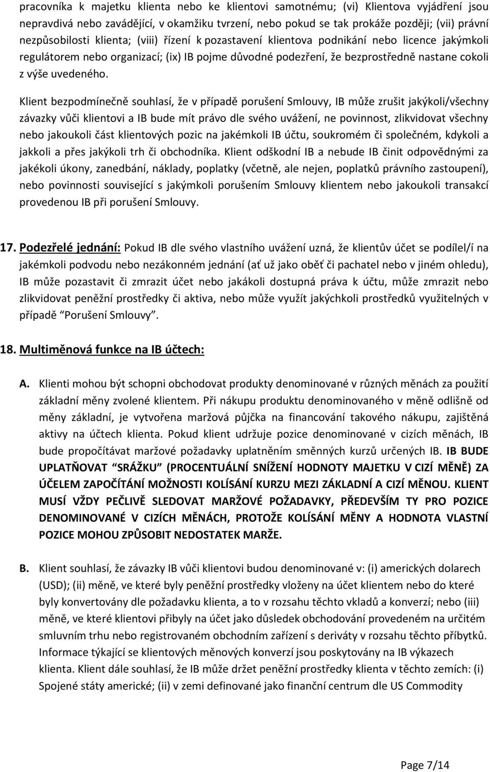 Klient bezpodmínečně souhlasí, že v případě porušení Smlouvy, IB může zrušit jakýkoli/všechny závazky vůči klientovi a IB bude mít právo dle svého uvážení, ne povinnost, zlikvidovat všechny nebo