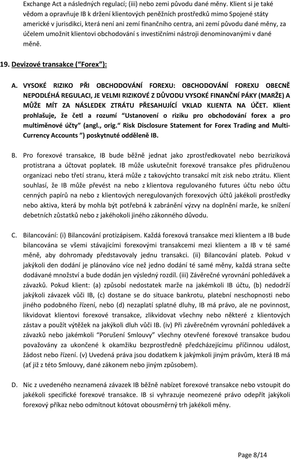 umožnit klientovi obchodování s investičními nástroji denominovanými v dané měně. 19. Devizové transakce ( Forex ): A.