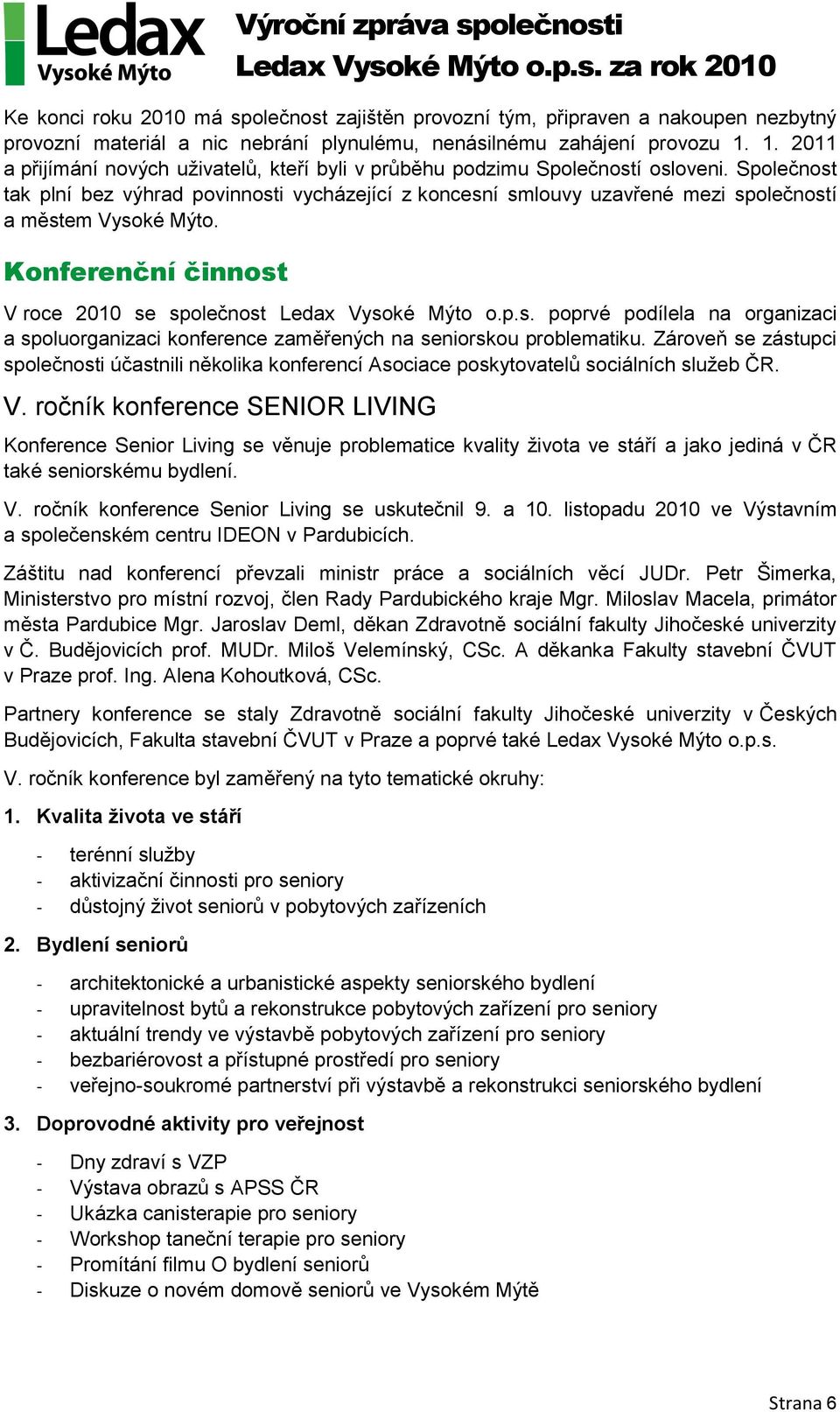 Společnost tak plní bez výhrad povinnosti vycházející z koncesní smlouvy uzavřené mezi společností a městem Vysoké Mýto. Konferenční činnost V roce 2010 se společnost Ledax Vysoké Mýto o.p.s. poprvé podílela na organizaci a spoluorganizaci konference zaměřených na seniorskou problematiku.