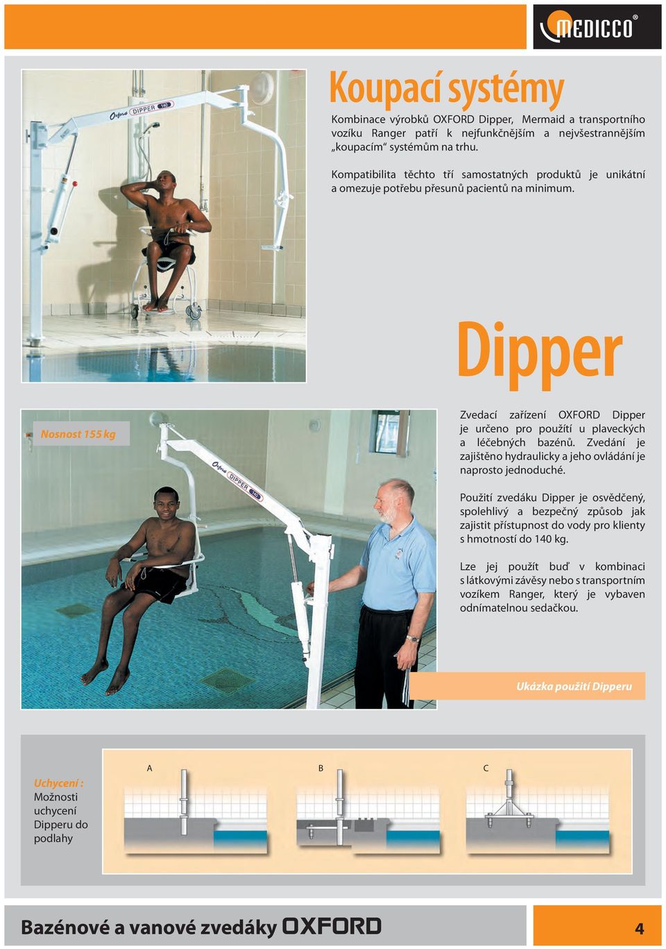 Dipper Nosnost 155 kg Zvedací zařízení OXFORD Dipper je určeno pro použítí u plaveckých a léčebných bazénů. Zvedání je zajištěno hydraulicky a jeho ovládání je naprosto jednoduché.