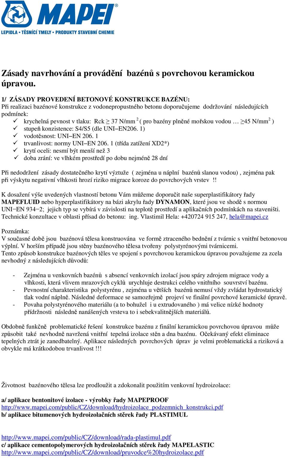 pro bazény plněné mořskou vodou 45 N/mm 2 ) stupeň konzistence: S4/S5 (dle UNI EN206. 1) vodotěsnost: UNI EN 206. 1 trvanlivost: normy UNI EN 206.
