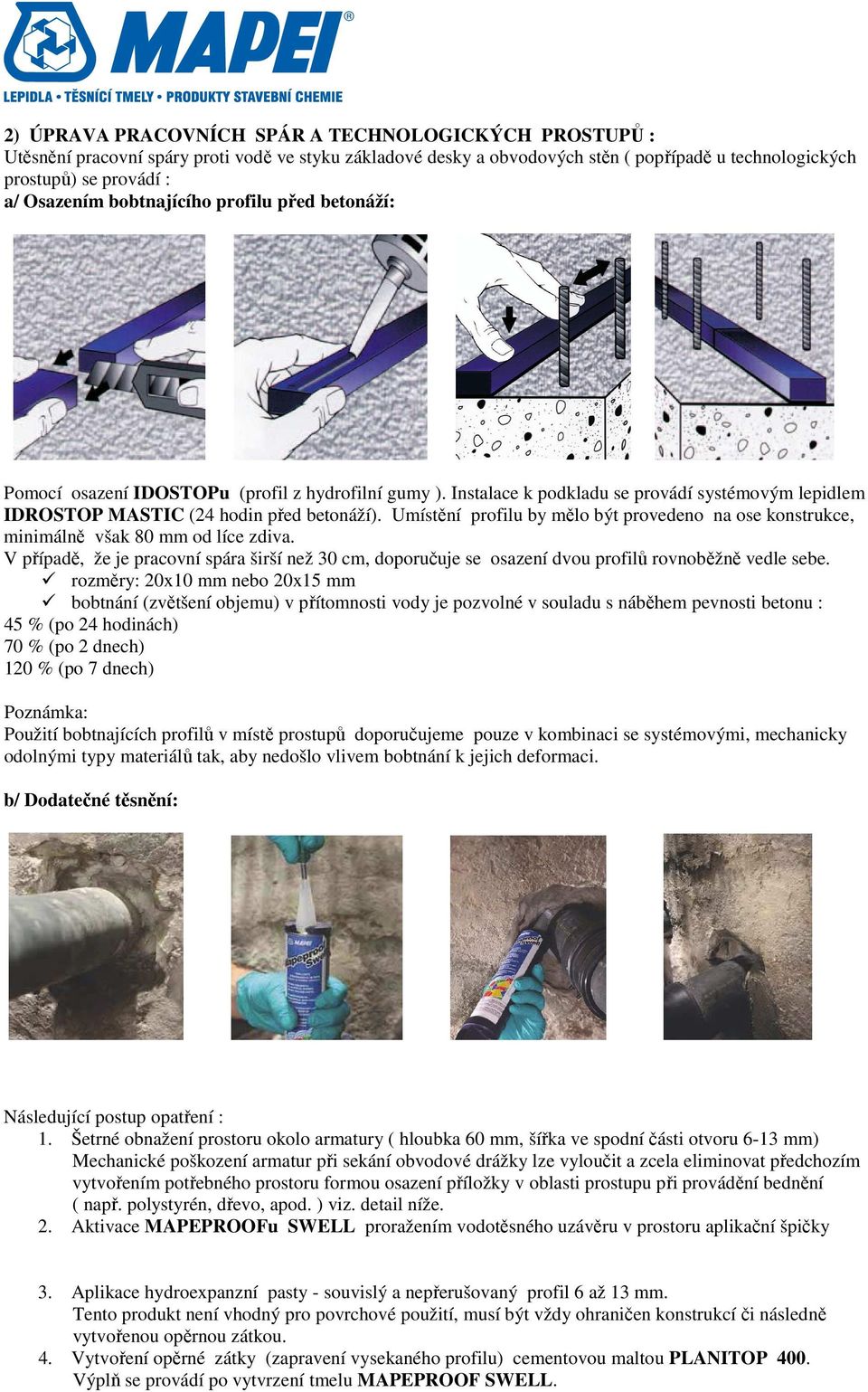 Umístění profilu by mělo být provedeno na ose konstrukce, minimálně však 80 mm od líce zdiva. V případě, že je pracovní spára širší než 30 cm, doporučuje se osazení dvou profilů rovnoběžně vedle sebe.